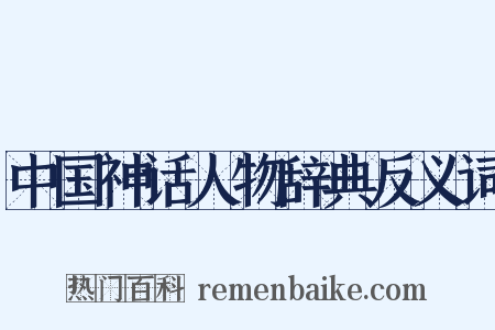 中国神话人物辞典反义词是什么意思的图片